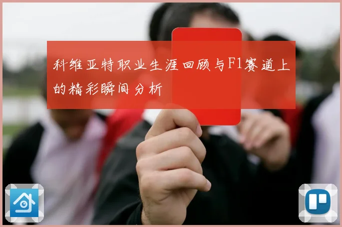 科维亚特职业生涯回顾与F1赛道上的精彩瞬间分析