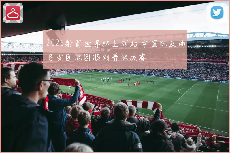 2026射箭世界杯上海站 中国队反曲弓女团混团顺利晋级决赛