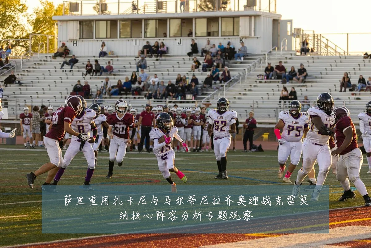 萨里重用扎卡尼与马尔蒂尼拉齐奥迎战克雷莫纳核心阵容分析专题观察
